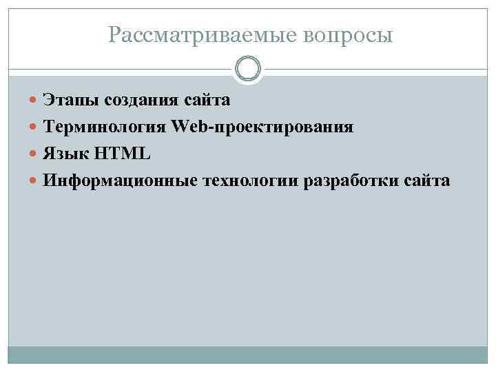 Рассматриваемые вопросы Этапы создания сайта Терминология Web-проектирования Язык HTML Информационные технологии разработки сайта 