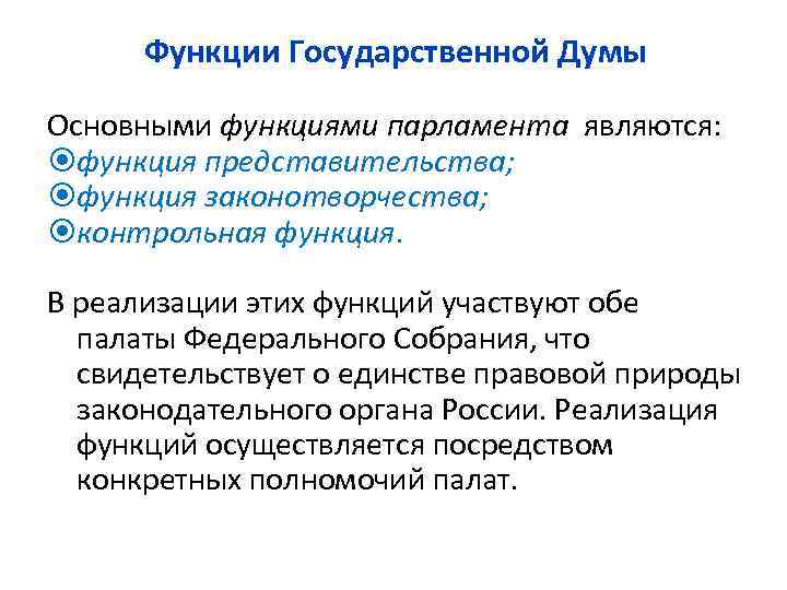 Функции Государственной Думы Основными функциями парламента являются: функция представительства; функция законотворчества; контрольная функция. В