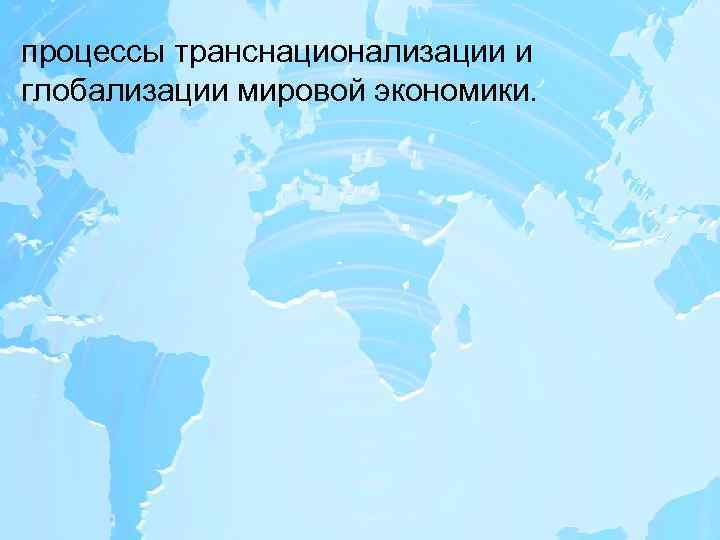 Транснационализация и глобализация мировой экономики и их последствия презентация 11 класс