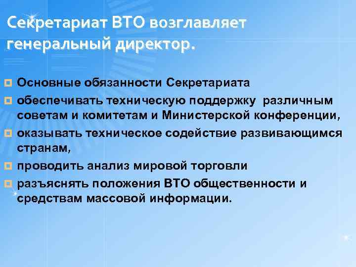 Секретариат ВТО возглавляет генеральный директор. ¤ ¤ ¤ Основные обязанности Секретариата обеспечивать техническую поддержку