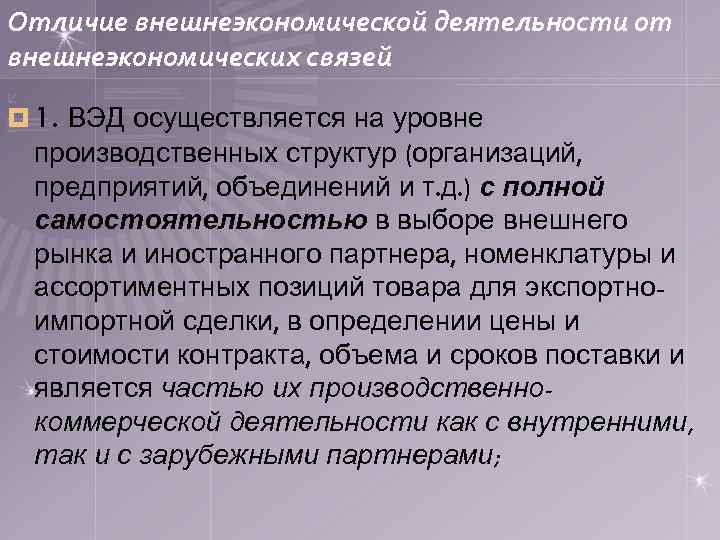 Отличие внешнеэкономической деятельности от внешнеэкономических связей ¤ 1. ВЭД осуществляется на уровне производственных структур