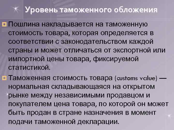 Уровень таможенного обложения ¤ Пошлина накладывается на таможенную стоимость товара, которая определяется в соответствии