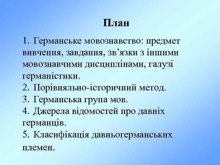 План 1. Германське мовознавство: предмет вивчення, завдання, зв’язки з іншими мовознавчими дисциплінами, галузі германістики.