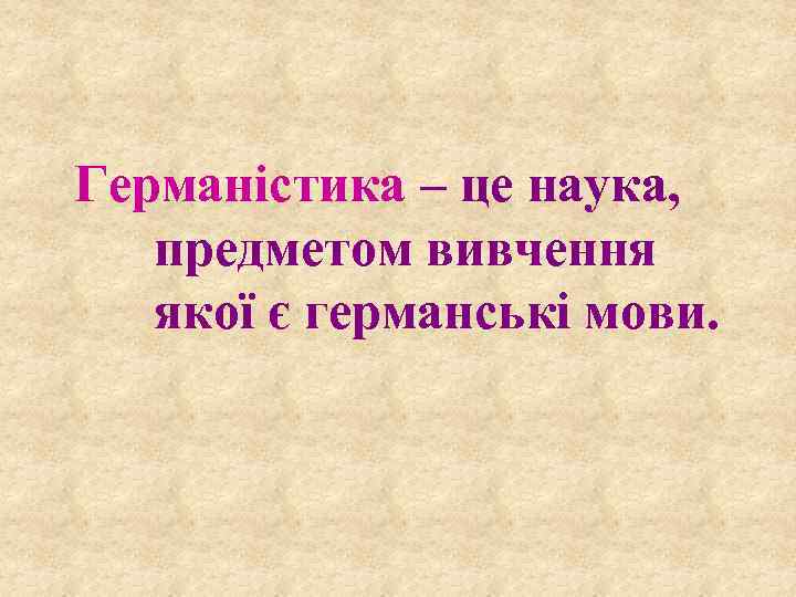 Германістика – це наука, предметом вивчення якої є германські мови. 