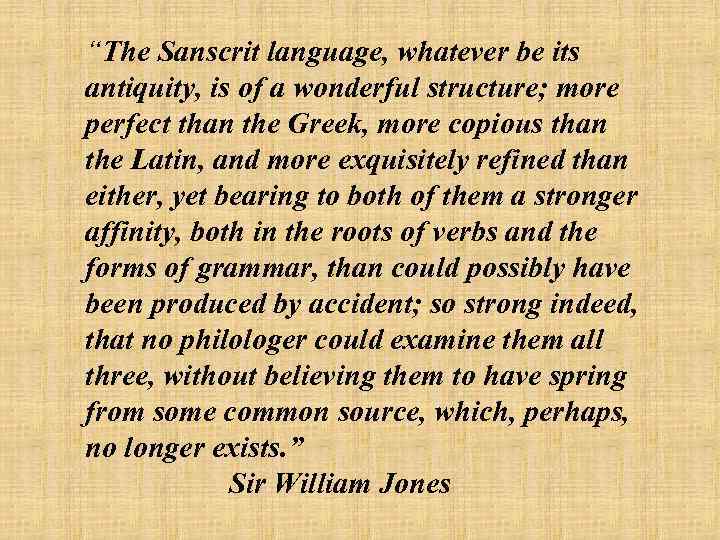 “The Sanscrit language, whatever be its antiquity, is of a wonderful structure; more perfect
