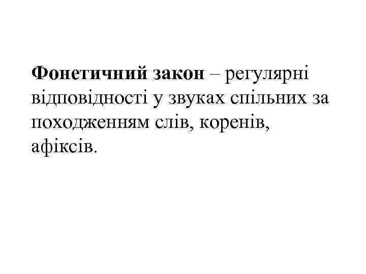 Фонетичний закон – регулярні відповідності у звуках спільних за походженням слів, коренів, афіксів. 