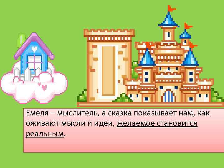 Емеля – мыслитель, а сказка показывает нам, как оживают мысли и идеи, желаемое становится