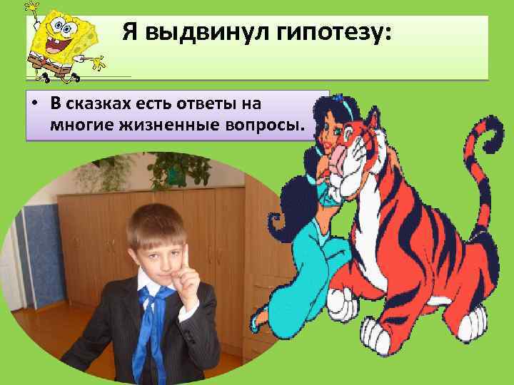 Я выдвинул гипотезу: • В сказках есть ответы на многие жизненные вопросы. 