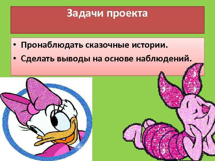 Задачи проекта • Пронаблюдать сказочные истории. • Сделать выводы на основе наблюдений. 