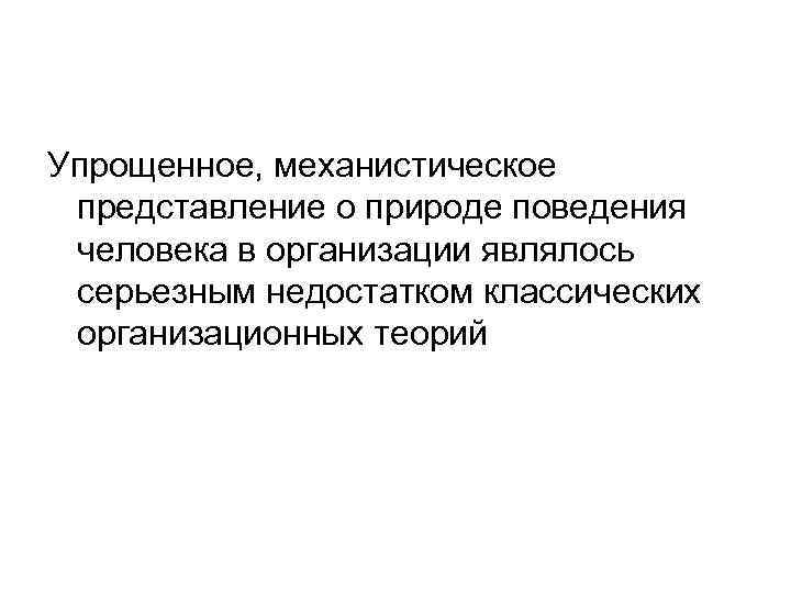 Упрощенное, механистическое представление о природе поведения человека в организации являлось серьезным недостатком классических организационных