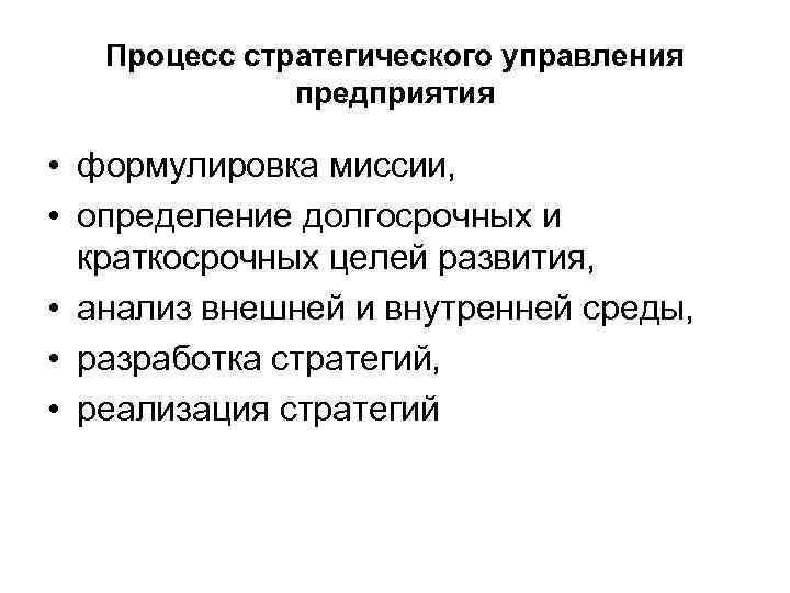 Процесс стратегического управления предприятия • формулировка миссии, • определение долгосрочных и краткосрочных целей развития,