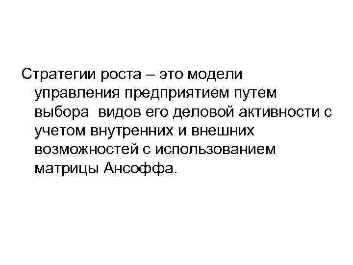 Стратегии роста – это модели управления предприятием путем выбора видов его деловой активности с