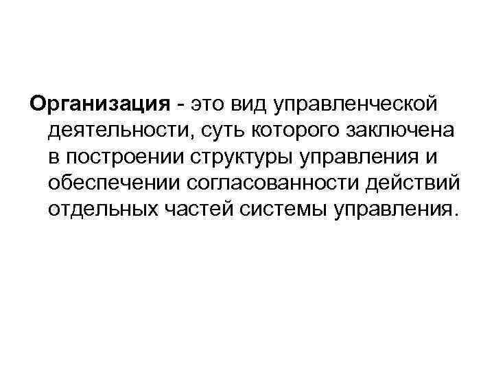 Организация - это вид управленческой деятельности, суть которого заключена в построении структуры управления и