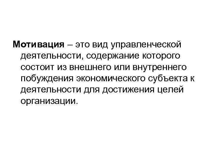 Мотивация – это вид управленческой деятельности, содержание которого состоит из внешнего или внутреннего побуждения