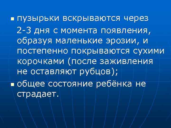 пузырьки вскрываются через 2 -3 дня с момента появления, образуя маленькие эрозии, и постепенно