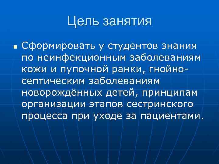 Цель занятия n Сформировать у студентов знания по неинфекционным заболеваниям кожи и пупочной ранки,