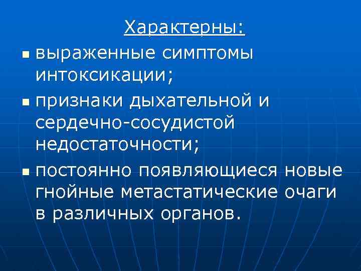 Характерны: n выраженные симптомы интоксикации; n признаки дыхательной и сердечно-сосудистой недостаточности; n постоянно появляющиеся