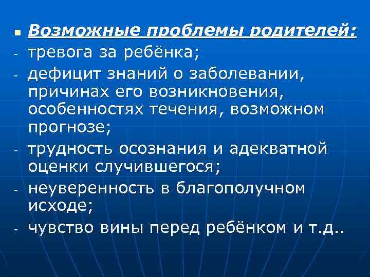 n - - Возможные проблемы родителей: тревога за ребёнка; дефицит знаний о заболевании, причинах