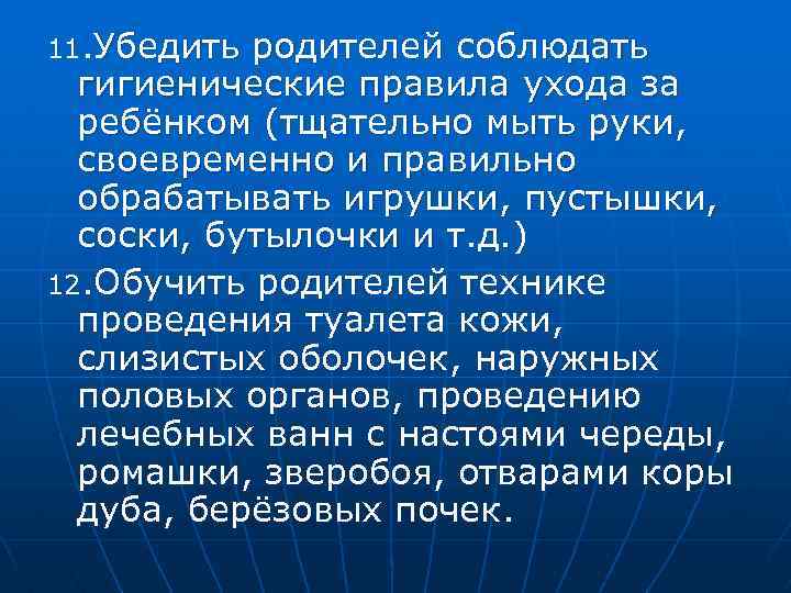 11. Убедить родителей соблюдать гигиенические правила ухода за ребёнком (тщательно мыть руки, своевременно и