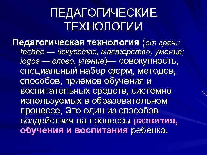 ПЕДАГОГИЧЕСКИЕ ТЕХНОЛОГИИ Педагогическая технология (от греч. : techne — искусство, мастерство, умение; logos —