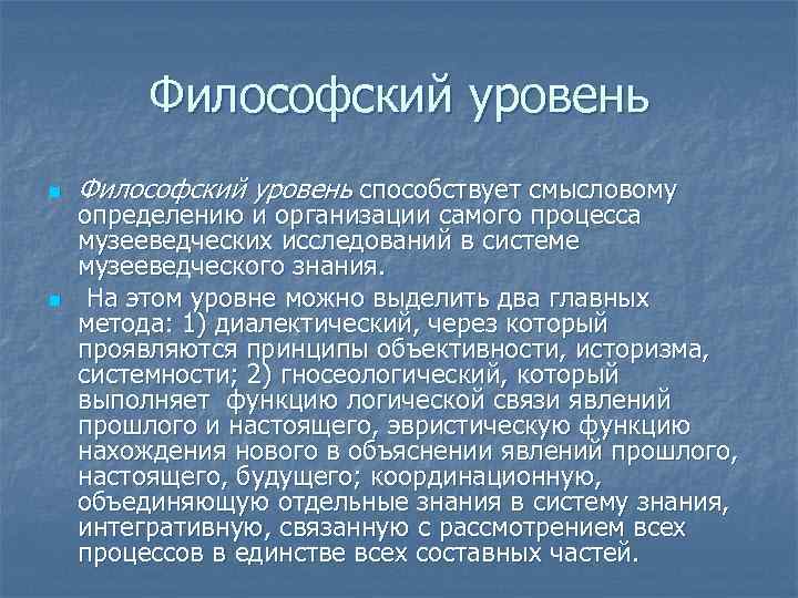 Философский уровень n n Философский уровень способствует смысловому определению и организации самого процесса музееведческих