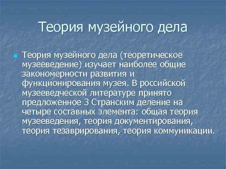 Теория музейного дела n Теория музейного дела (теоретическое музееведение) изучает наиболее общие закономерности развития