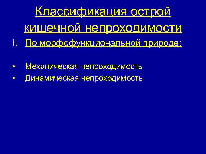 Классификация острой кишечной непроходимости I. По морфофункциональной природе: • • Механическая непроходимость Динамическая непроходимость