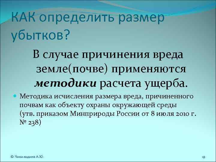 КАК определить размер убытков? В случае причинения вреда земле(почве) применяются методики расчета ущерба. Методика