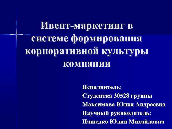 Ивент-маркетинг в системе формирования корпоративной культуры компании Исполнитель: Студентка 30528 группы Максимова Юлия Андреевна