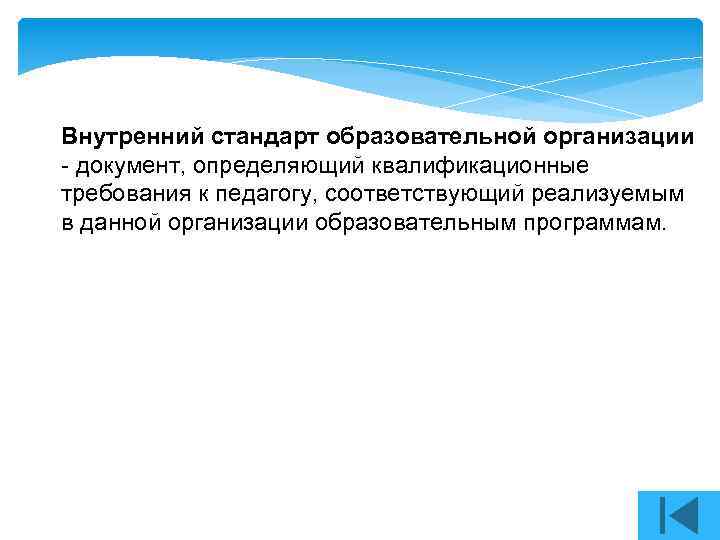 Внутренний стандарт образовательной организации - документ, определяющий квалификационные требования к педагогу, соответствующий реализуемым в
