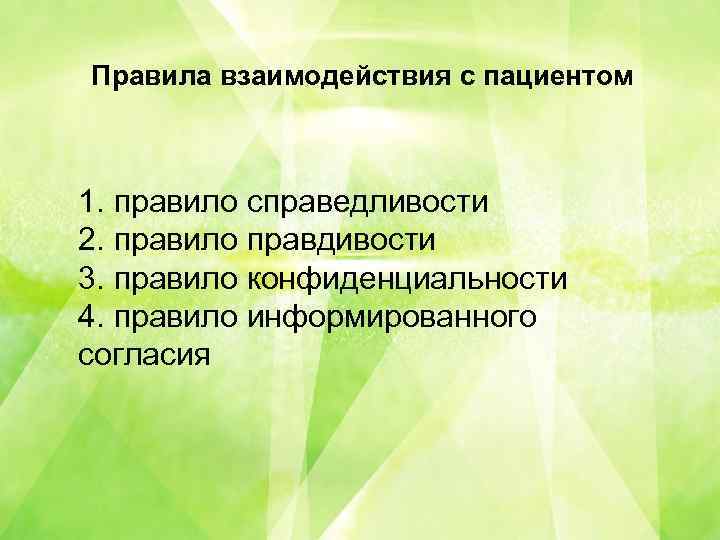 В Правила взаимодействия с пациентом 1. правило справедливости 2. правило правдивости 3. правило конфиденциальности