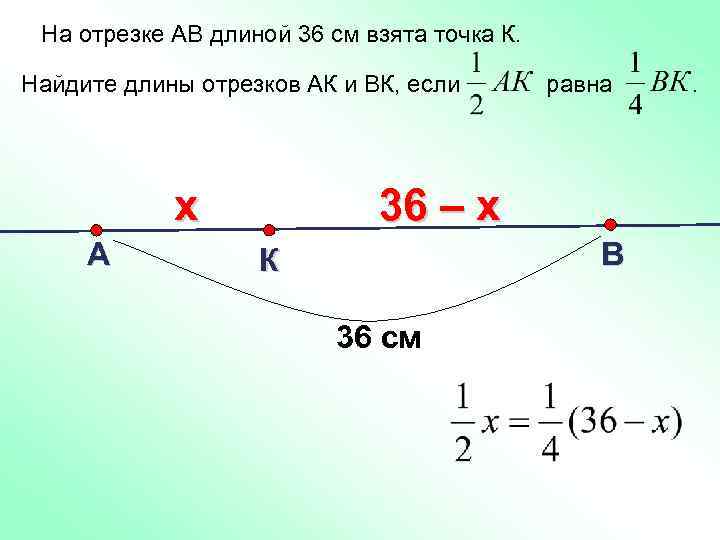 На отрезке АВ длиной 36 см взята точка К. Найдите длины отрезков АК и