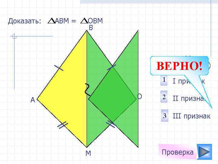 Доказать: АВМ = ОВМ B Не верно! ВЕРНО! 1 I признак О А 2