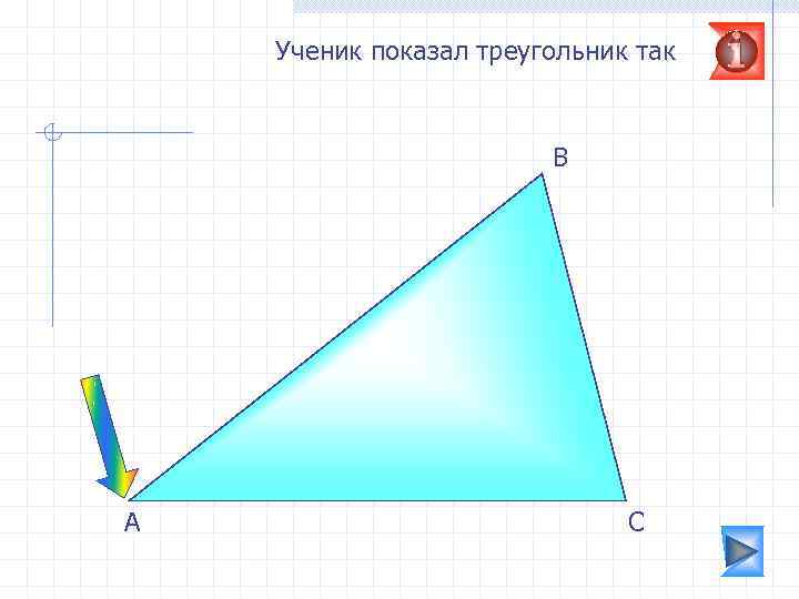 Ученик показал треугольник так В А С 