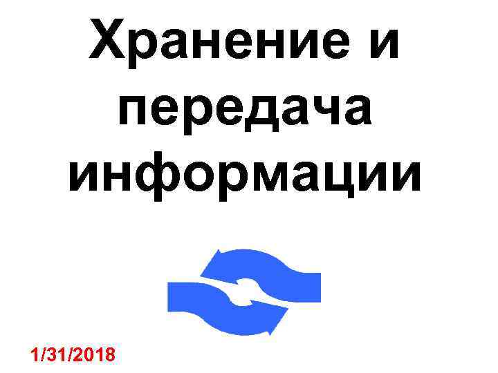 Хранение и передача информации 1/31/2018 