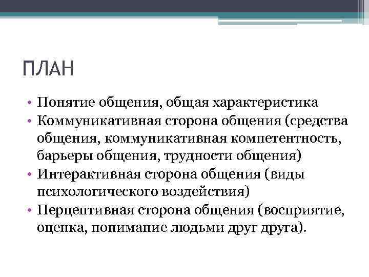 ПЛАН • Понятие общения, общая характеристика • Коммуникативная сторона общения (средства общения, коммуникативная компетентность,