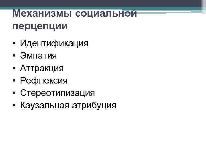 Механизмы социальной перцепции • • • Идентификация Эмпатия Аттракция Рефлексия Стереотипизация Каузальная атрибуция 