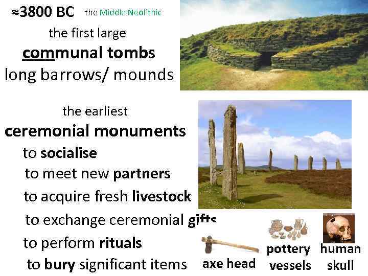 ≈3800 BC the Middle Neolithic the first large communal tombs long barrows/ mounds the