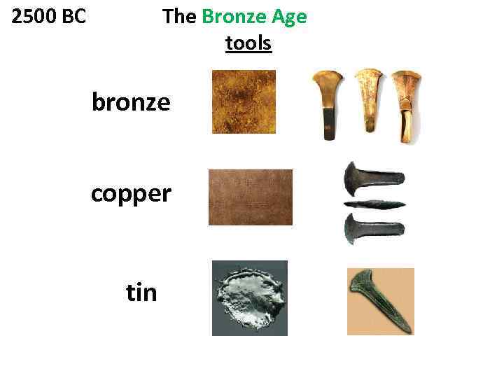 2500 BC The Bronze Age tools bronze copper tin 
