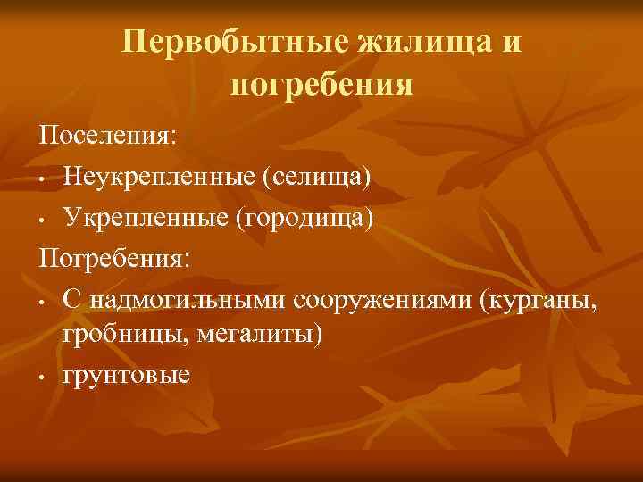 Первобытные жилища и погребения Поселения: • Неукрепленные (селища) • Укрепленные (городища) Погребения: • С