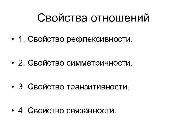 Свойства отношений • 1. Свойство рефлексивности. • 2. Свойство симметричности. • 3. Свойство транзитивности.
