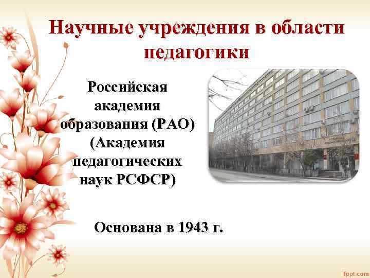 Научные учреждения в области педагогики Российская академия образования (РАО) (Академия педагогических наук РСФСР) Основана