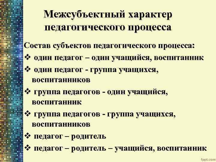 Межсубъектный характер педагогического процесса Состав субъектов педагогического процесса: v один педагог – один учащийся,