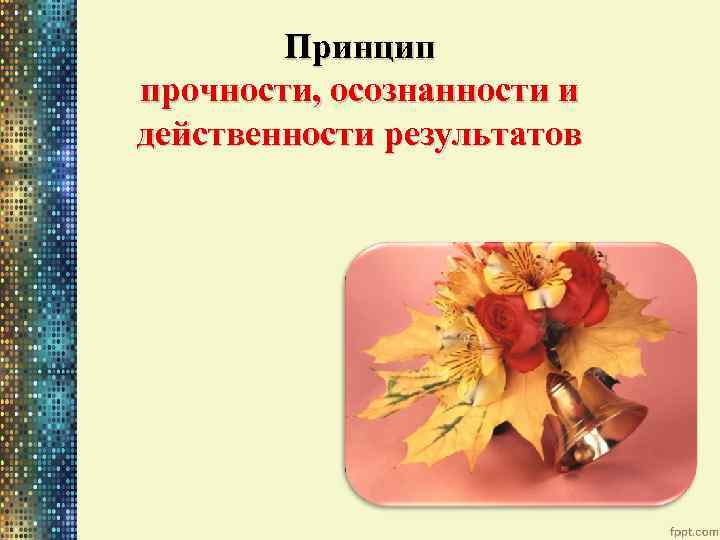 Принцип прочности, осознанности и действенности результатов 