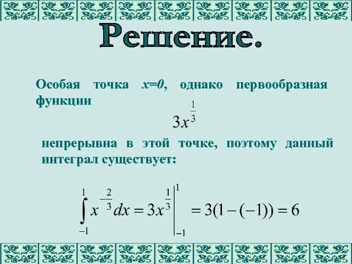 Особая точка х=0, однако первообразная функции непрерывна в этой точке, поэтому данный интеграл существует: