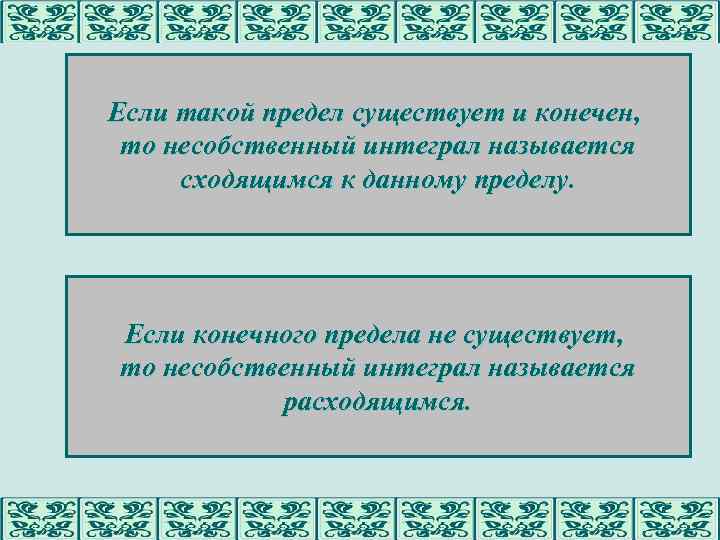 Если такой предел существует и конечен, то несобственный интеграл называется сходящимся к данному пределу.
