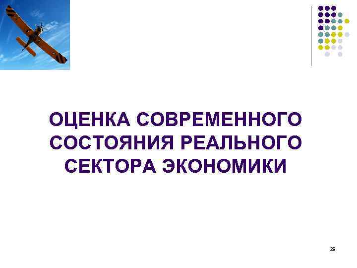 ОЦЕНКА СОВРЕМЕННОГО СОСТОЯНИЯ РЕАЛЬНОГО СЕКТОРА ЭКОНОМИКИ 29 