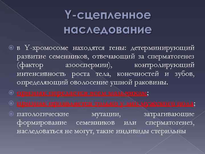 Y-сцепленное наследование в Y-хромосоме находятся гены: детерминирующий развитие семенников, отвечающий за сперматогенез (фактор азооспермии),