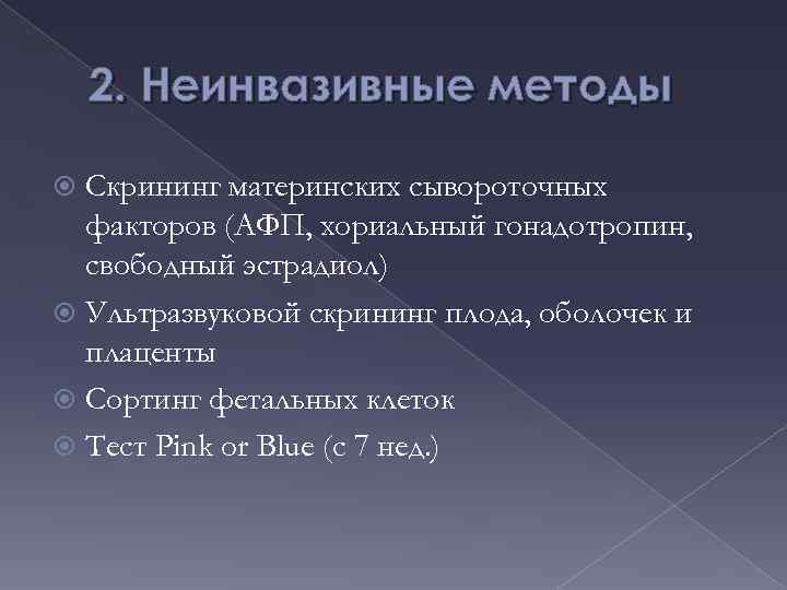 2. Неинвазивные методы Скрининг материнских сывороточных факторов (АФП, хориальный гонадотропин, свободный эстрадиол) Ультразвуковой скрининг