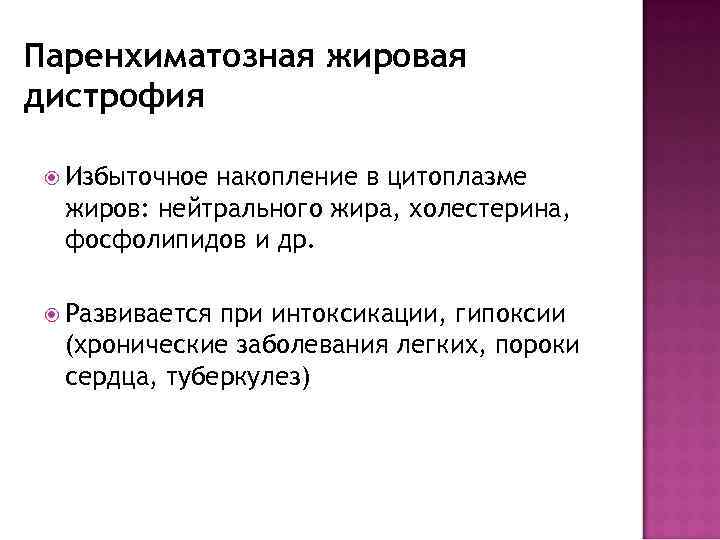 Паренхиматозная жировая дистрофия Избыточное накопление в цитоплазме жиров: нейтрального жира, холестерина, фосфолипидов и др.